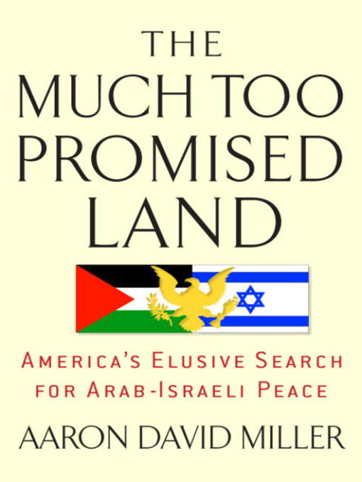 Title details for The Much Too Promised Land by Aaron David Miller - Available